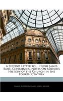 A Second Letter to ... Hugh James Rose, Containing Notes on Milner's History of the Church in the Fourth Century