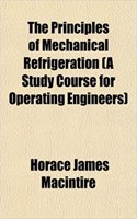 The Principles of Mechanical Refrigeration (a Study Course for Operating Engineers)
