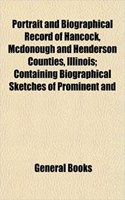 Portrait and Biographical Record of Hancock, McDonough and Henderson Counties, Illinois; Containing Biographical Sketches of Prominent and