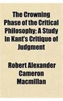 The Crowning Phase of the Critical Philosophy; A Study in Kant's Critique of Judgment