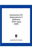 Apuntaciones De Jurisprudencia Y Lejislacion: Sobre Aguas (1869)