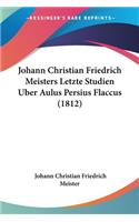 Johann Christian Friedrich Meisters Letzte Studien Uber Aulus Persius Flaccus (1812)