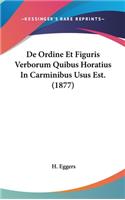 de Ordine Et Figuris Verborum Quibus Horatius in Carminibus Usus Est. (1877)