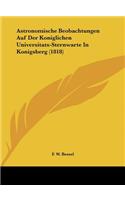 Astronomische Beobachtungen Auf Der Koniglichen Universitats-Sternwarte in Konigsberg (1818)