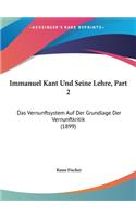 Immanuel Kant Und Seine Lehre, Part 2: Das Vernunftsystem Auf Der Grundlage Der Vernunftkritik (1899)