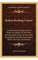 Italian Reading Course: Comprehending Specimens In Prose And Poetry Of The Most Distinguished Italian Writers, With Biographical Notices, Explanatory Notes And Rules On Pro(English)