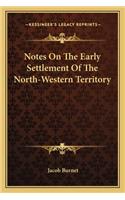 Notes On The Early Settlement Of The North-Western Territory