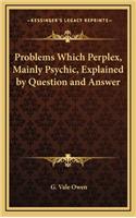 Problems Which Perplex, Mainly Psychic, Explained by Question and Answer