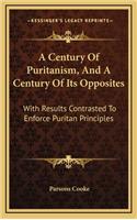 A Century of Puritanism, and a Century of Its Opposites: With Results Contrasted to Enforce Puritan Principles