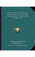 History Of The Town Of Berlin, Worcester County, Massachusetts, From 1784 To 1895 (1895)