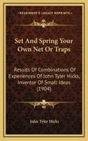 Set and Spring Your Own Net or Traps: Results of Combinations of Experiences of John Tyler Hicks, Inventor of Small Ideas (1904)