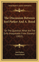 The Discussion Between Joel Parker and A. Rood: On the Question, What Are the Evils Inseparable from Slavery? (1852)