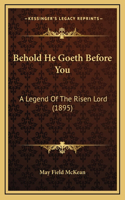 Behold He Goeth Before You