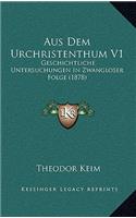 Aus Dem Urchristenthum V1: Geschichtliche Untersuchungen In Zwangloser Folge (1878)(German)