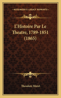 L'Histoire Par Le Theatre, 1789-1851 (1865)