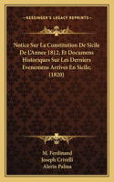 Notice Sur La Constitution de Sicile de L'Annee 1812, Et Documens Historiques Sur Les Derniers Evenemens Arrives En Sicile; (1820)