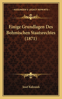 Einige Grundlagen Des Bohmischen Staatsrechtes (1871)