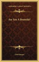 Are You A Bromide?