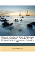 General Laws of the State of Vermont Relating to Banks ... Chapter 26--Title 27--Public Statutes. in Force August 1, 1907