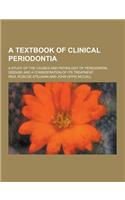 A Textbook of Clinical Periodontia; A Study of the Causes and Pathology of Periodontal Disease and a Consideration of Its Treatment