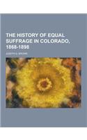The History of Equal Suffrage in Colorado, 1868-1898: (English)