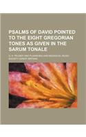 Psalms of David Pointed to the Eight Gregorian Tones as Given in the Sarum Tonale