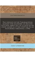 The Defence of Iob Throkmorton Against the Slaunders of Maister Sutcliffe Taken Out of a Copye of His Owne Hande as It Was Written to an Honorable Personage. (1594)