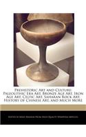 Prehistoric Art and Culture: Paleolithic Era Art, Bronze Age Art, Iron Age Art, Celtic Art, Saharan Rock Art, History of Chinese Art, and Much More