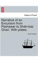 Narrative of an Excursion from Pesh�wer to Sh�h-B�z Ghari. with Plates.: (English)