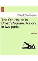 The Old House in Crosby Square. a Story in Two Parts.