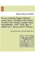 de Tre Nordiske Rigers Historie Under Hans, Christiern Den Anden, Frederik Den Forste, Gustav Vasa, Grevefeiden. 1497-1536. [Bd. 5. Edited by C. Bruun and F. Krarup.] Femte Bind