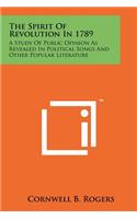 Spirit of Revolution in 1789: A Study of Public Opinion as Revealed in Political Songs and Other Popular Literature
