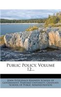 Public Policy, Volume 12...