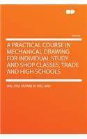 A Practical Course in Mechanical Drawing for Individual Study and Shop Classes, Trade and High Schools