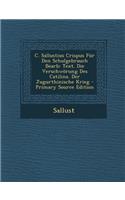 C. Sallustius Crispus Fur Den Schulgebrauch Bearb: Text. Die Verschworung Des Catilina. Der Jugurthinische Krieg