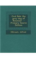 Owd Bob: The Grey Dog of Kenmuir - Primary Source Edition