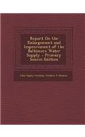 Report on the Enlargement and Improvement of the Baltimore Water Supply - Primary Source Edition