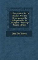 La Tripolitaine Et La Tunisie: Avec Les Renseignements Indispensables Au Voyageur - Primary Source Edition