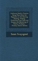 California Poultry Practice: Being Plain Hints for Beginners in the Rearing, Housing, Feeding, Protecting from Pests and Diseases and Marketing of Poultry Products