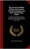 The Life of Sir William Wallace, the Governor General of Scotland, and Hero of the Scottish Chiefs