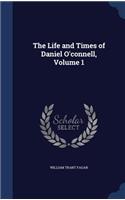 The Life and Times of Daniel O'connell, Volume 1