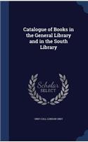 Catalogue of Books in the General Library and in the South Library