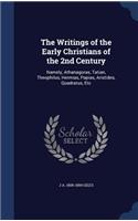 Writings of the Early Christians of the 2nd Century: Namely, Athanagoras, Tatian, Theophilus, Hermias, Papias, Aristides, Quadratus, Etc