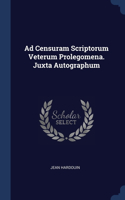 Ad Censuram Scriptorum Veterum Prolegomena. Juxta Autographum