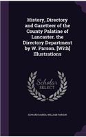 History, Directory and Gazetteer of the County Palatine of Lancaster. the Directory Department by W. Parson. [With] Illustrations