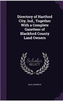 Directory of Hartford City, Ind., Together With a Complete Gazetteer of Blackford County Land Owners