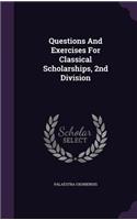 Questions And Exercises For Classical Scholarships, 2nd Division