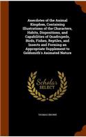 Anecdotes of the Animal Kingdom, Containing Illustrations of the Characters, Habits, Dispositions, and Capabilities of Quadrupeds, Birds, Fishes, Reptiles, and Insects and Forming an Appropriate Supplement to Goldsmith's Animated Nature