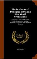 The Fundamental Principles of Old and New World Civilizations: A Comparative Research Based On a Study of the Ancient Mexican Religious, Sociological and Calendrical Systems