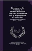 Discussion on the Teaching of Mathematics Which Took Place on September 14th, at a Joint Meeting of two Sections: Section A., Mathematics and Physics; Section L., Education